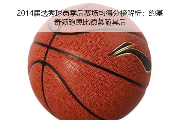 2014届选秀球员季后赛场均得分榜解析：约基奇领跑恩比德紧随其后